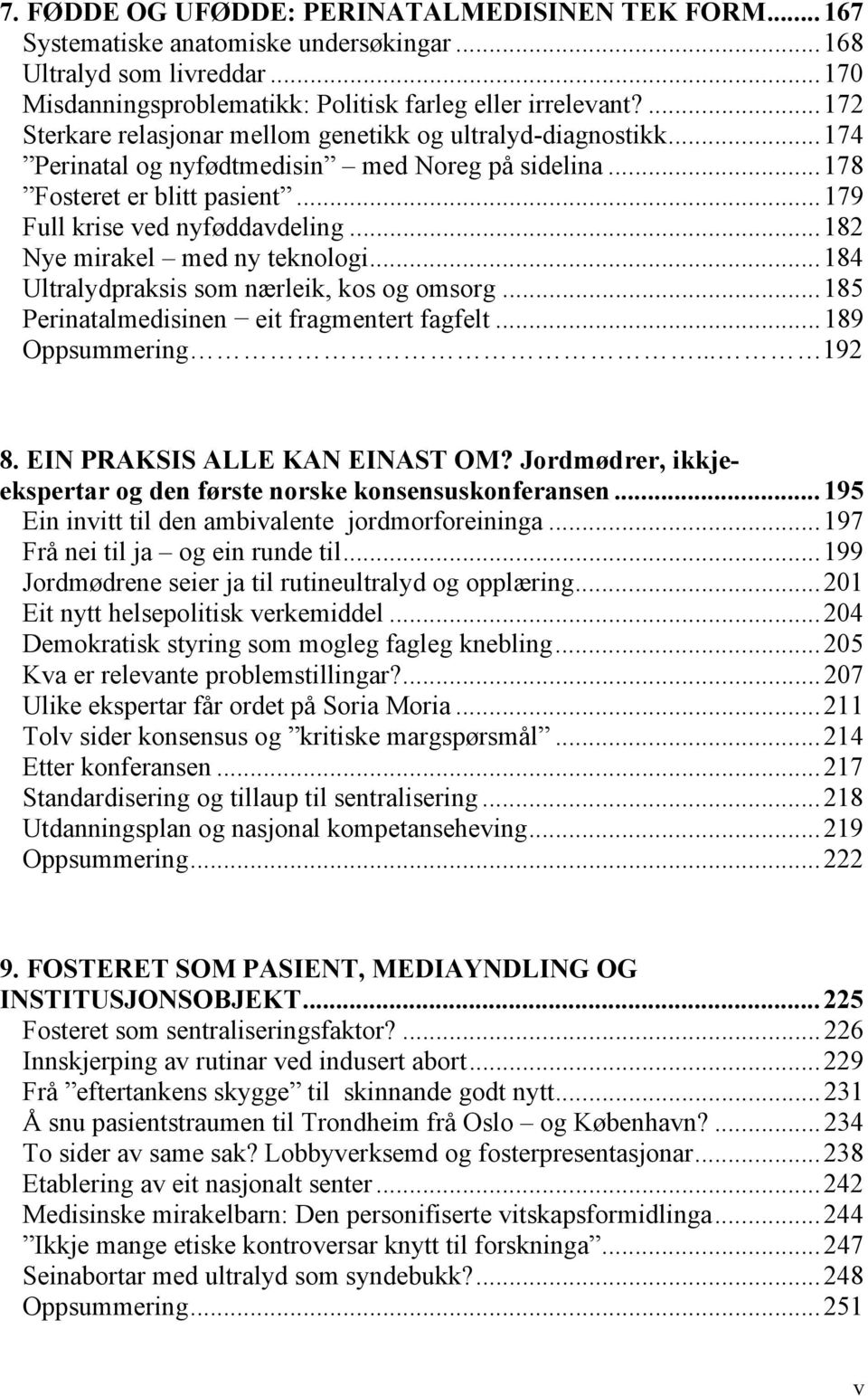 ..182 Nye mirakel med ny teknologi...184 Ultralydpraksis som nærleik, kos og omsorg...185 Perinatalmedisinen eit fragmentert fagfelt...189 Oppsummering... 192 8. EIN PRAKSIS ALLE KAN EINAST OM?