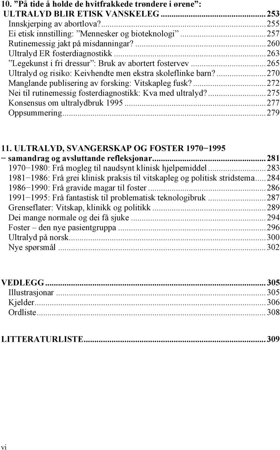 ...270 Manglande publisering av forsking: Vitskapleg fusk?...272 Nei til rutinemessig fosterdiagnostikk: Kva med ultralyd?...275 Konsensus om ultralydbruk 1995...277 Oppsummering...279 11.