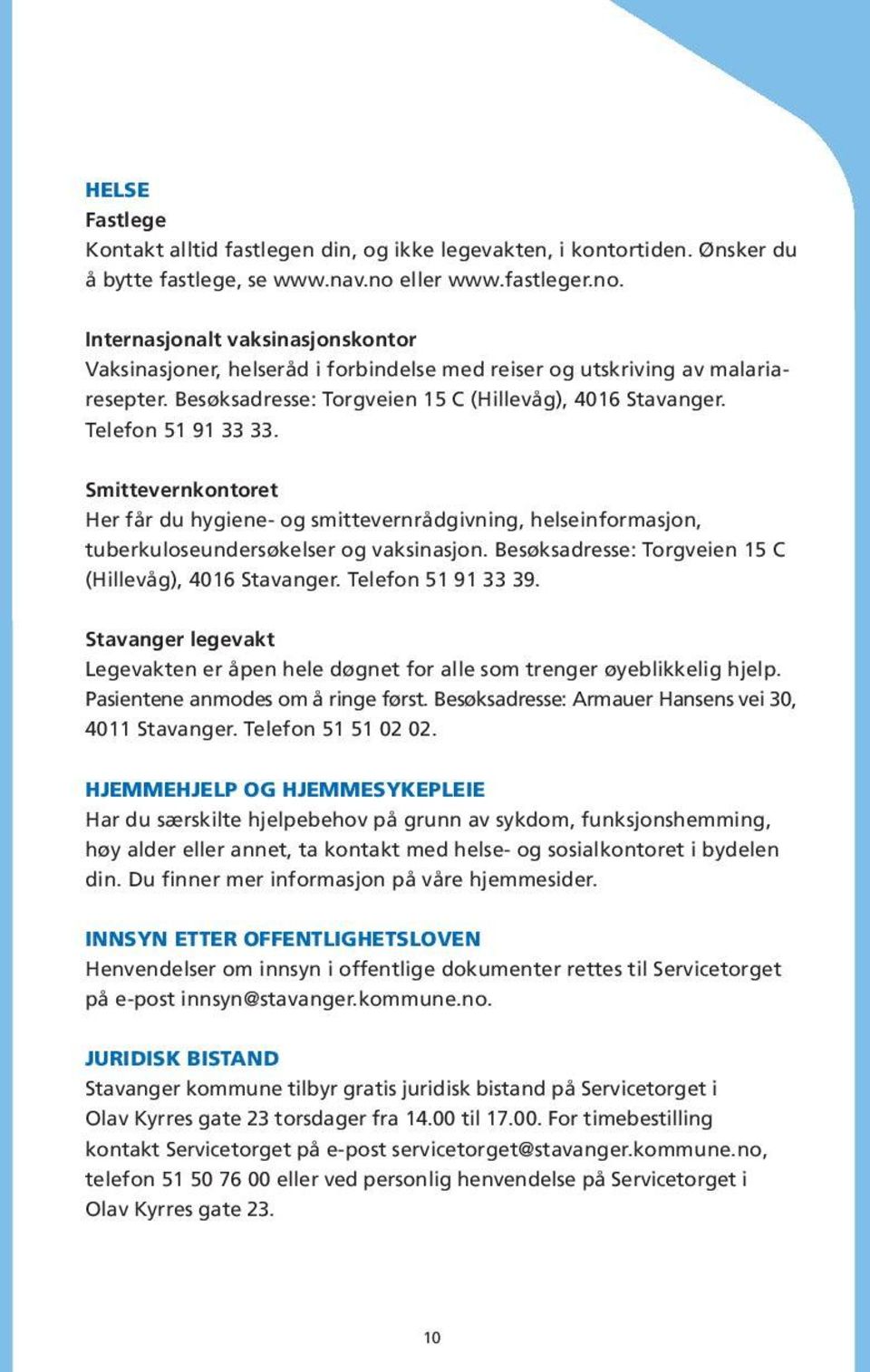 Telefon 51 91 33 33. Smittevernkontoret Her får du hygiene- og smittevernrådgivning, helseinformasjon, tuberkuloseundersøkelser og vaksinasjon.