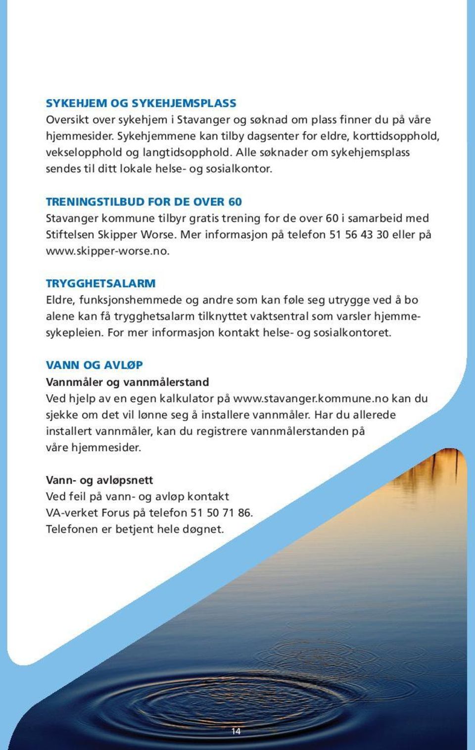 TRENINGSTILBUD FOR DE OVER 60 Stavanger kommune tilbyr gratis trening for de over 60 i samarbeid med Stiftelsen Skipper Worse. Mer informasjon på telefon 51 56 43 30 eller på www.skipper-worse.no.