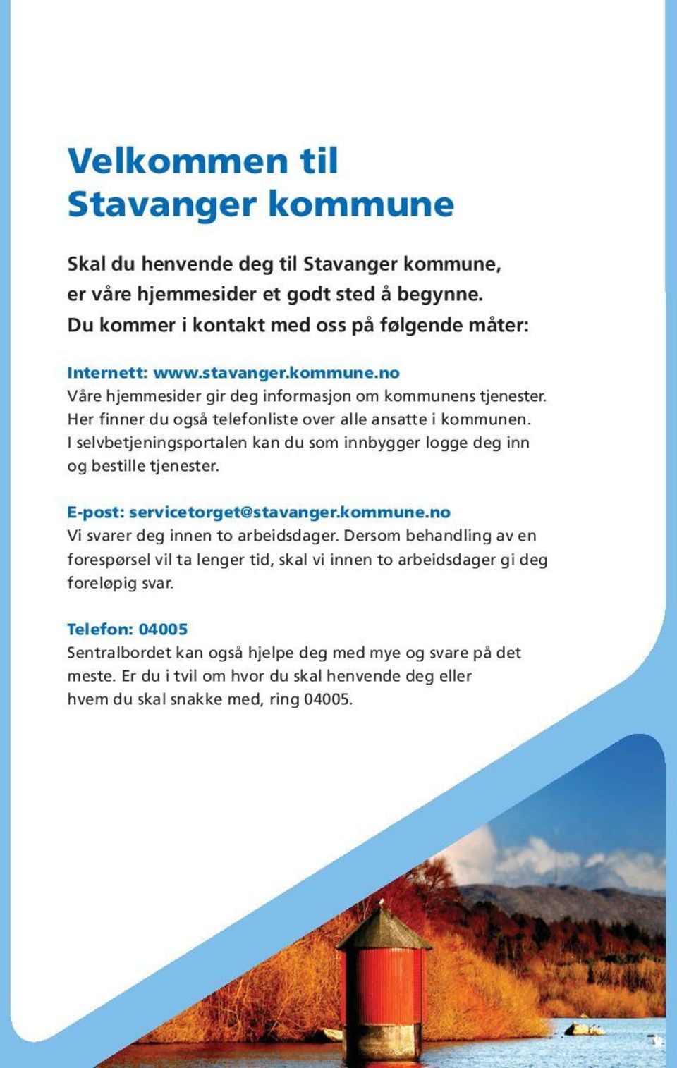 I selvbetjeningsportalen kan du som innbygger logge deg inn og bestille tjenester. E-post: servicetorget@stavanger.kommune.no Vi svarer deg innen to arbeidsdager.