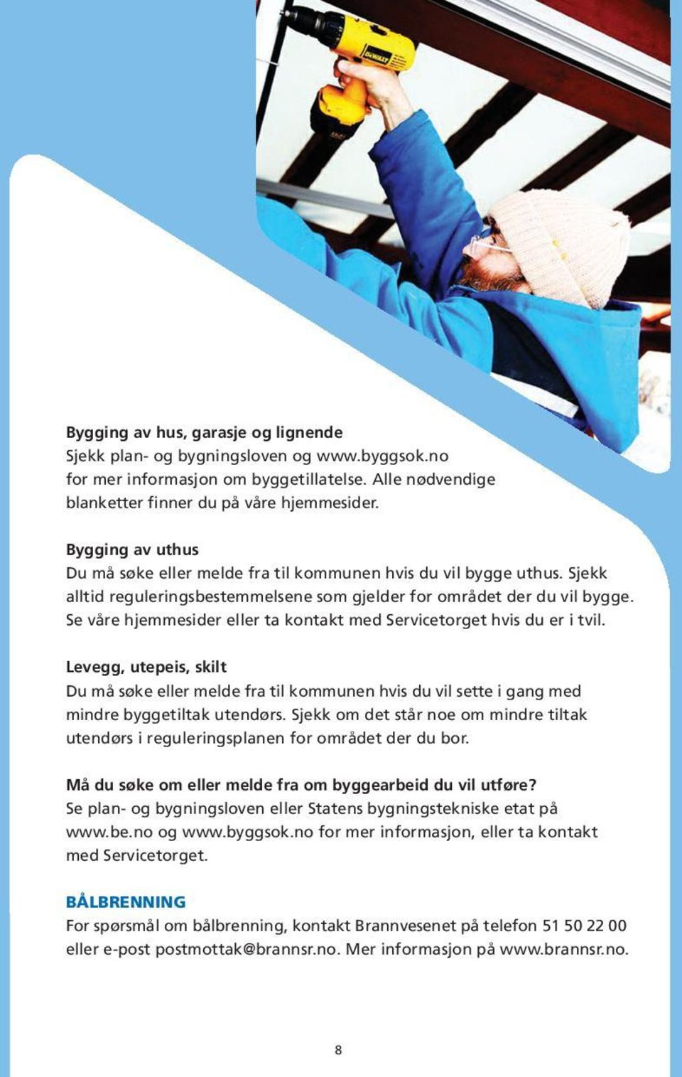 Se våre hjemmesider eller ta kontakt med Servicetorget hvis du er i tvil. Levegg, utepeis, skilt Du må søke eller melde fra til kommunen hvis du vil sette i gang med mindre byggetiltak utendørs.