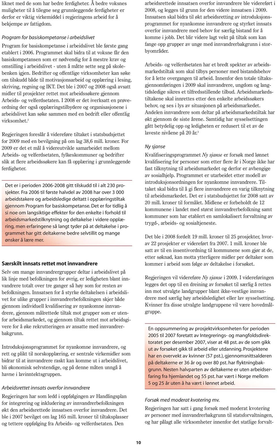 Programmet skal bidra til at voksne får den basiskompetansen som er nødvendig for å mestre krav og omstilling i arbeidslivet - uten å måtte sette seg på skolebenken igjen.