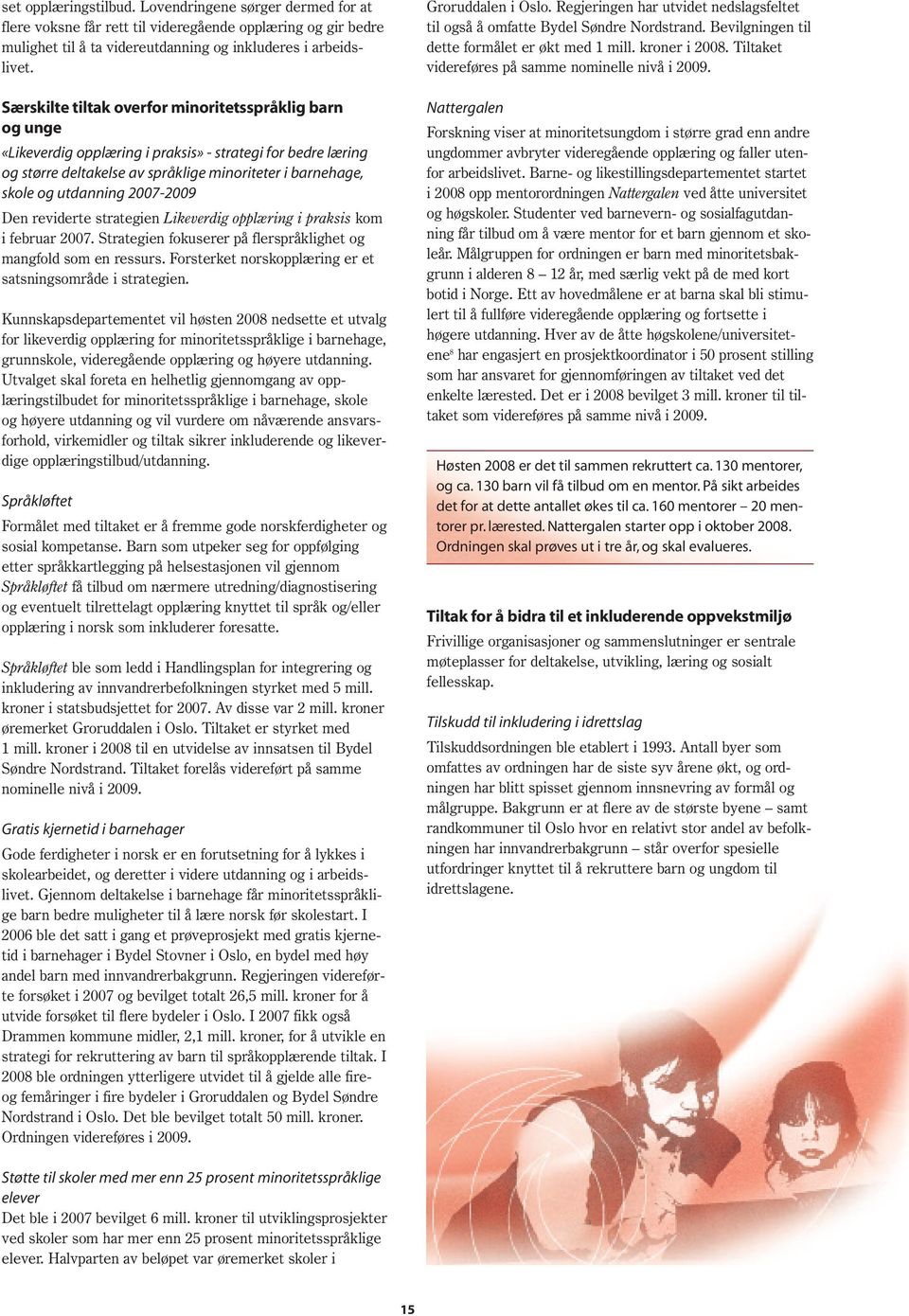 2007-2009 Den reviderte strategien Likeverdig opplæring i praksis kom i februar 2007. Strategien fokuserer på flerspråklighet og mangfold som en ressurs.