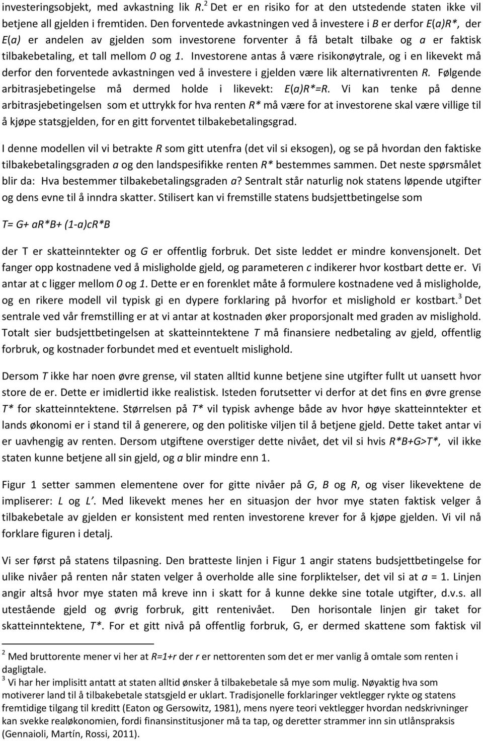 Investorene antas å være risikonøytrale, og i en likevekt må derfor den forventede avkastningen ved å investere i gjelden være lik alternativrenten R.