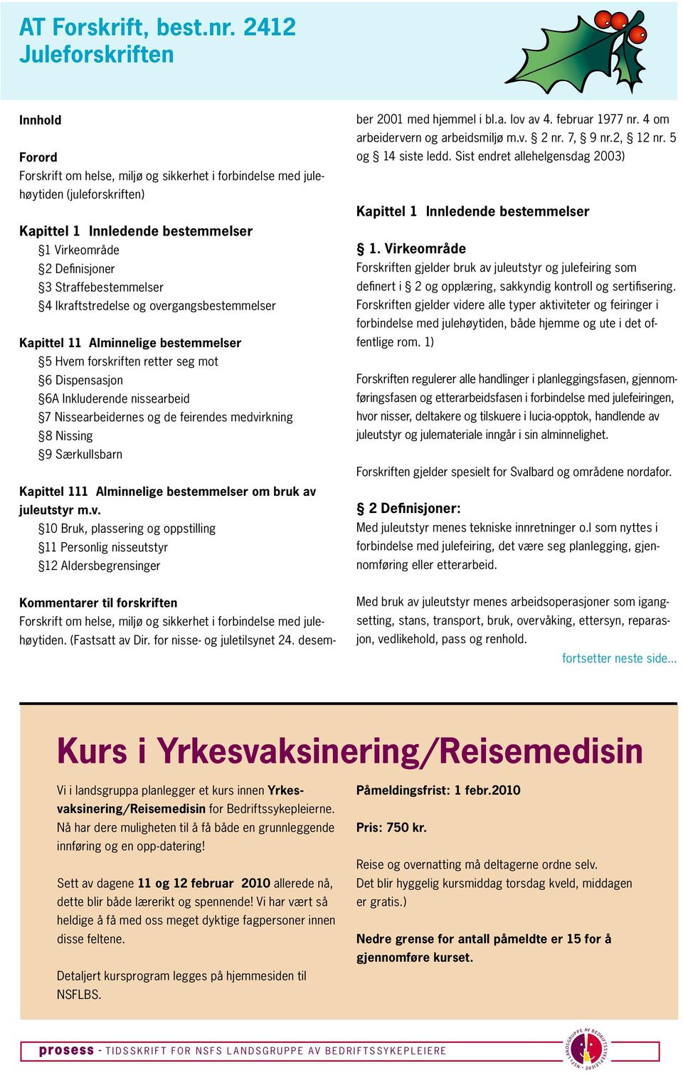 Straffebestemmelser 4 Ikraftstredelse og overgangsbestemmelser Kapittel 11 Alminnelige bestemmelser 5 Hvem forskriften retter seg mot 6 Dispensasjon 6A Inkluderende nissearbeid 7 Nissearbeidernes og