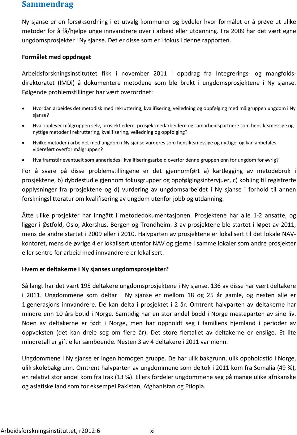 Formålet med oppdraget Arbeidsforskningsinstituttet fikk i november 2011 i oppdrag fra Integrerings- og mangfoldsdirektoratet (IMDi) å dokumentere metodene som ble brukt i ungdomsprosjektene i Ny