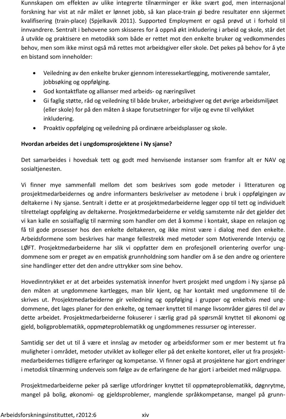 Sentralt i behovene som skisseres for å oppnå økt inkludering i arbeid og skole, står det å utvikle og praktisere en metodikk som både er rettet mot den enkelte bruker og vedkommendes behov, men som