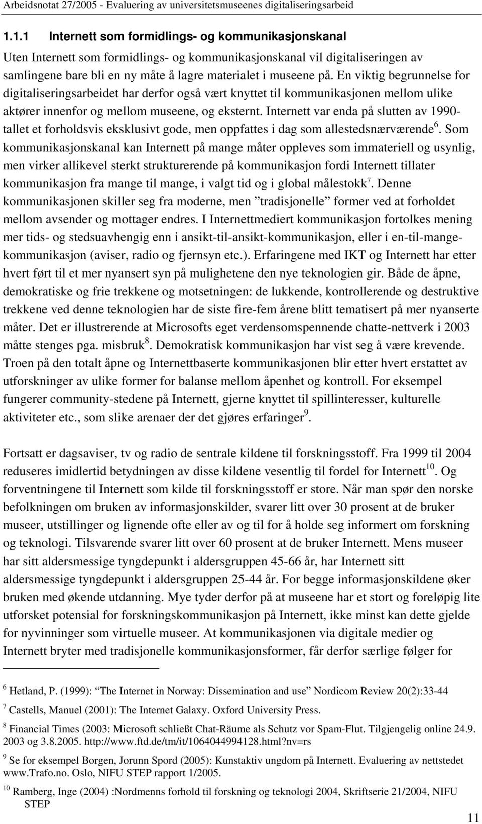 Internett var enda på slutten av 1990- tallet et forholdsvis eksklusivt gode, men oppfattes i dag som allestedsnærværende 6.