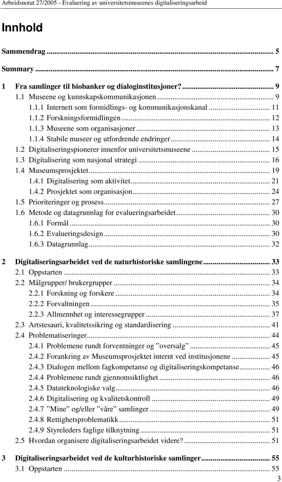 3 Digitalisering som nasjonal strategi... 16 1.4 Museumsprosjektet... 19 1.4.1 Digitalisering som aktivitet... 21 1.4.2 Prosjektet som organisasjon... 24 1.5 Prioriteringer og prosess... 27 1.