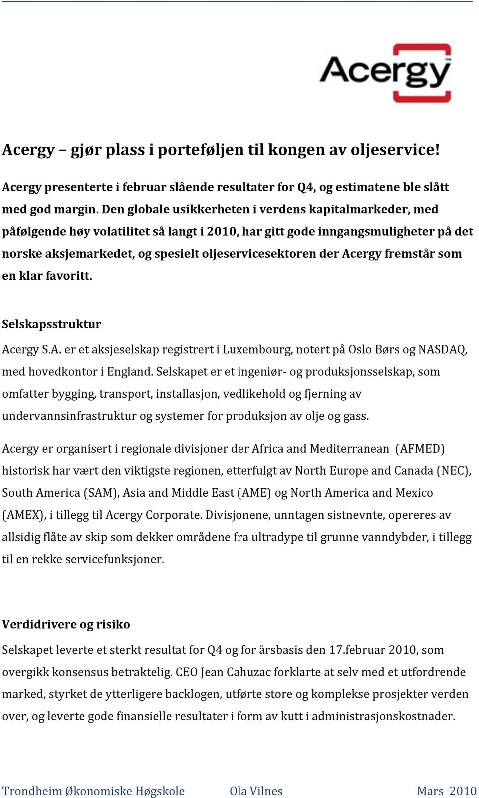 Acergy fremstår som en klar favoritt. Selskapsstruktur Acergy S.A. er et aksjeselskap registrert i Luxembourg, notert på Oslo Børs og NASDAQ, med hovedkontor i England.