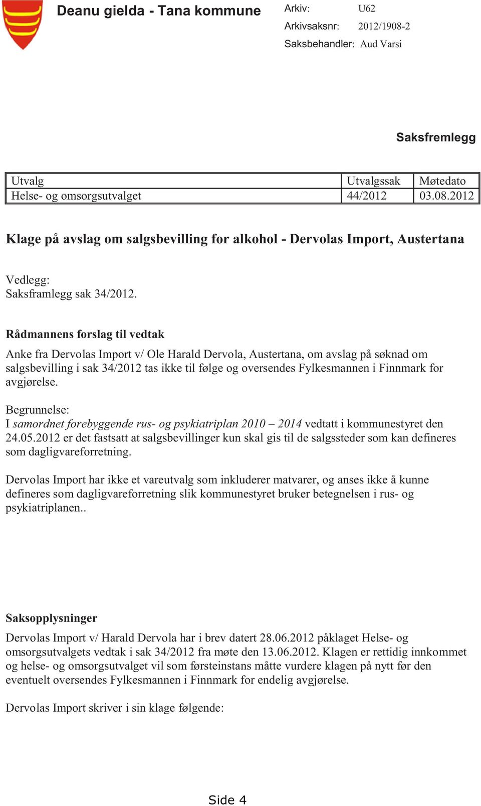 for avgjørelse. Begrunnelse: I samordnet forebyggende rus- og psykiatriplan 2010 2014 vedtatt i kommunestyret den 24.05.