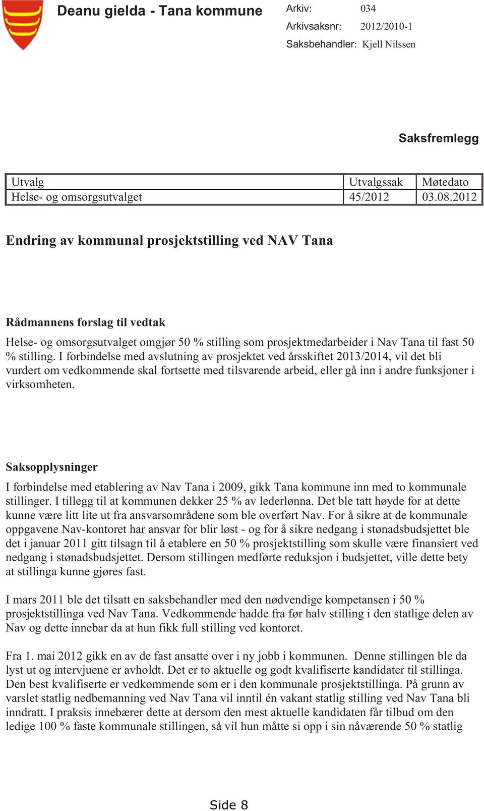 I forbindelse med avslutning av prosjektet ved årsskiftet 2013/2014, vil det bli vurdert om vedkommende skal fortsette med tilsvarende arbeid, eller gå inn i andre funksjoner i virksomheten.