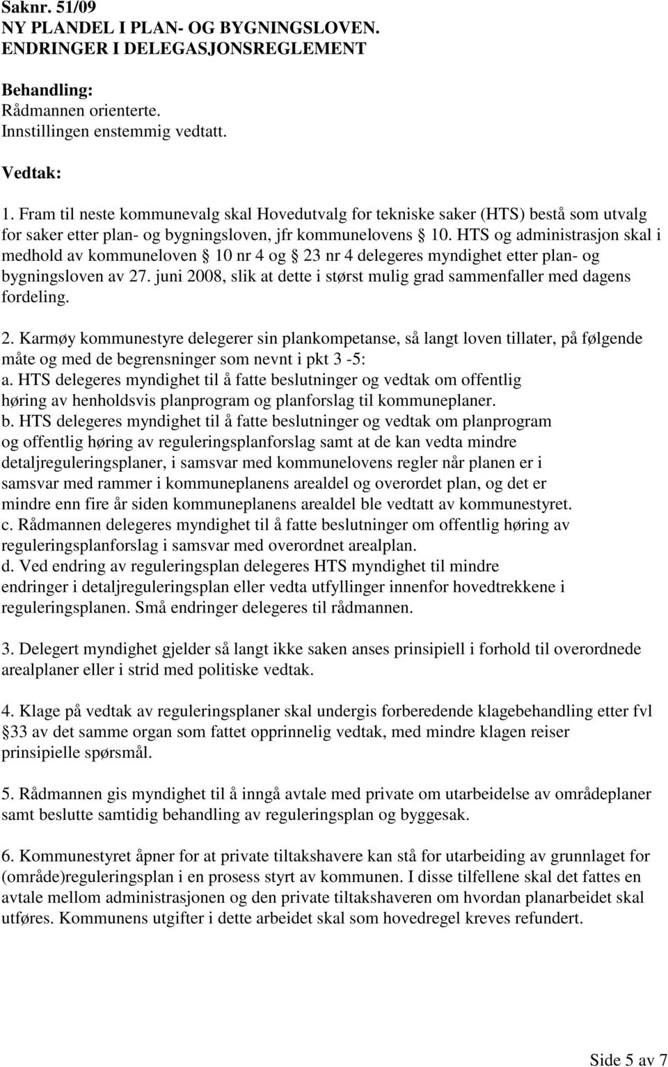 HTS og administrasjon skal i medhold av kommuneloven 10 nr 4 og 23 nr 4 delegeres myndighet etter plan- og bygningsloven av 27.