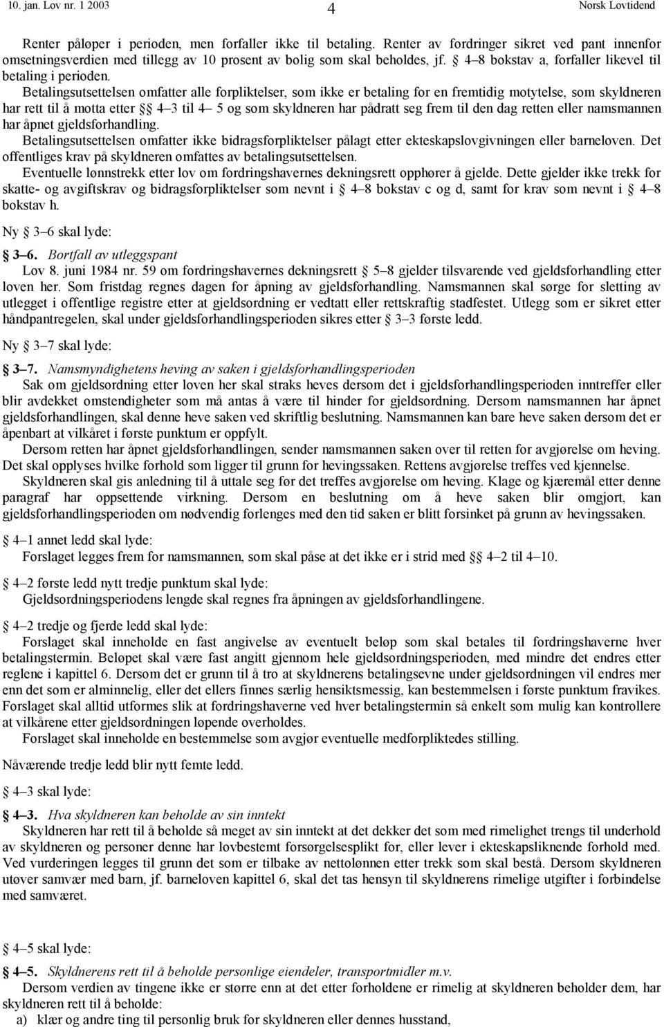 Betalingsutsettelsen omfatter alle forpliktelser, som ikke er betaling for en fremtidig motytelse, som skyldneren har rett til å motta etter 4 3 til 4 5 og som skyldneren har pådratt seg frem til den