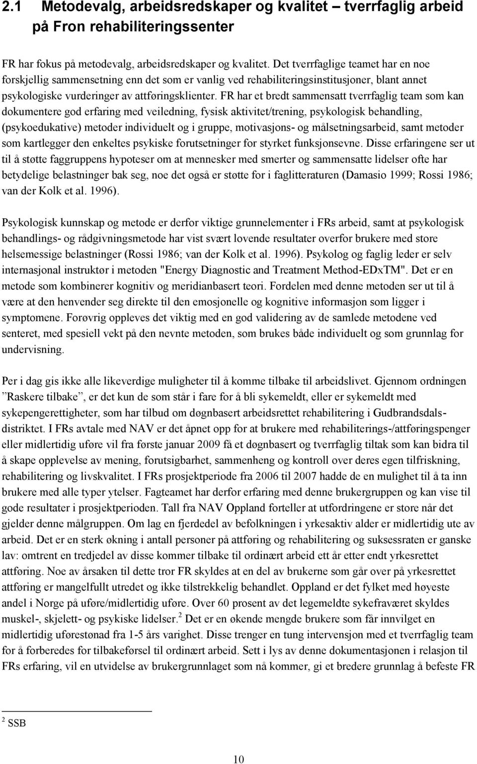 FR har et bredt sammensatt tverrfaglig team som kan dokumentere god erfaring med veiledning, fysisk aktivitet/trening, psykologisk behandling, (psykoedukative) metoder individuelt og i gruppe,