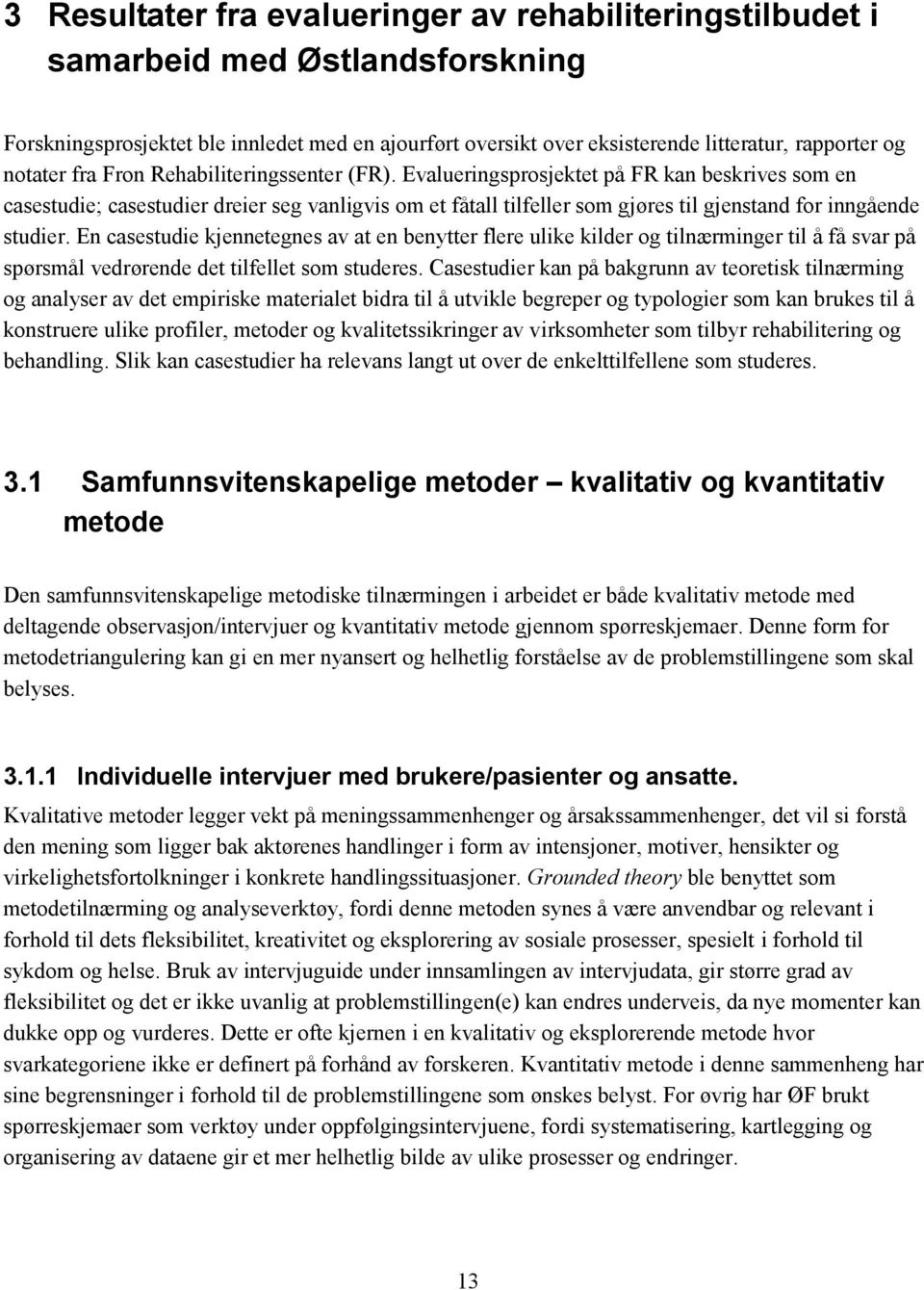 Evalueringsprosjektet på FR kan beskrives som en casestudie; casestudier dreier seg vanligvis om et fåtall tilfeller som gjøres til gjenstand for inngående studier.