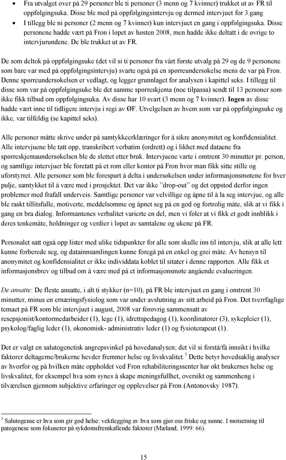 Disse personene hadde vært på Fron i løpet av høsten 2008, men hadde ikke deltatt i de øvrige to intervjurundene. De ble trukket ut av FR.