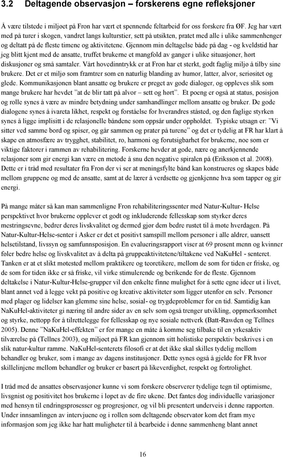 Gjennom min deltagelse både på dag - og kveldstid har jeg blitt kjent med de ansatte, truffet brukerne et mangfold av ganger i ulike situasjoner, hørt diskusjoner og små samtaler.