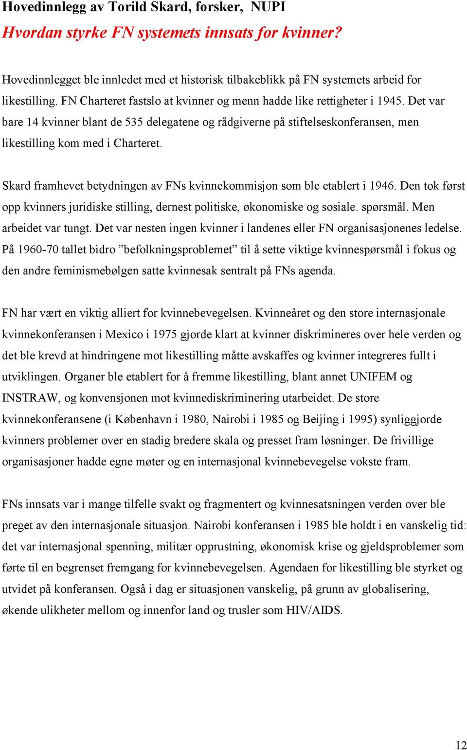 Skard framhevet betydningen av FNs kvinnekommisjon som ble etablert i 1946. Den tok først opp kvinners juridiske stilling, dernest politiske, økonomiske og sosiale. spørsmål. Men arbeidet var tungt.