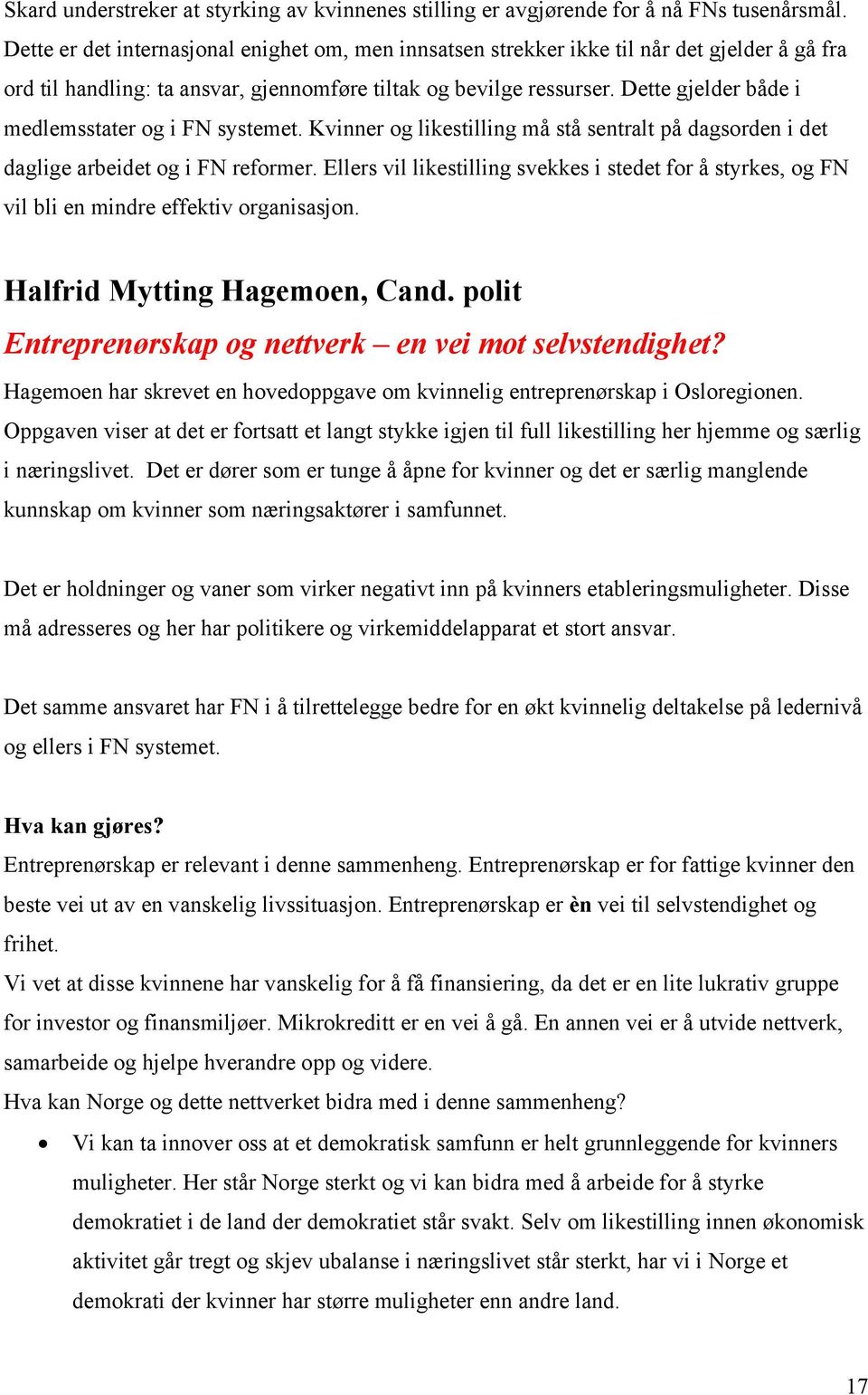 Dette gjelder både i medlemsstater og i FN systemet. Kvinner og likestilling må stå sentralt på dagsorden i det daglige arbeidet og i FN reformer.