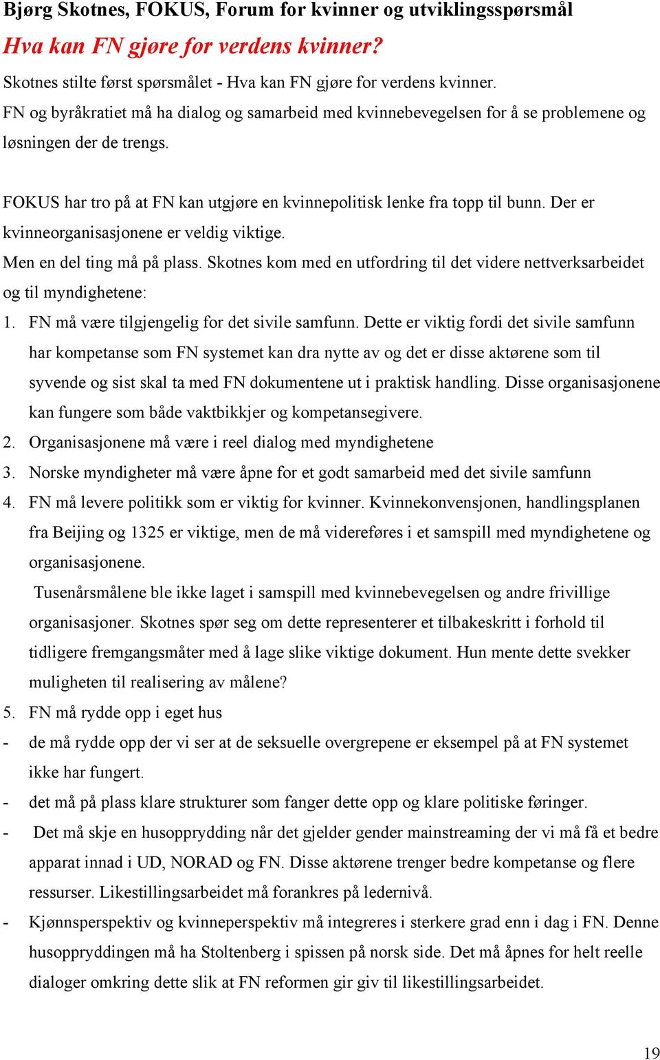 Der er kvinneorganisasjonene er veldig viktige. Men en del ting må på plass. Skotnes kom med en utfordring til det videre nettverksarbeidet og til myndighetene: 1.