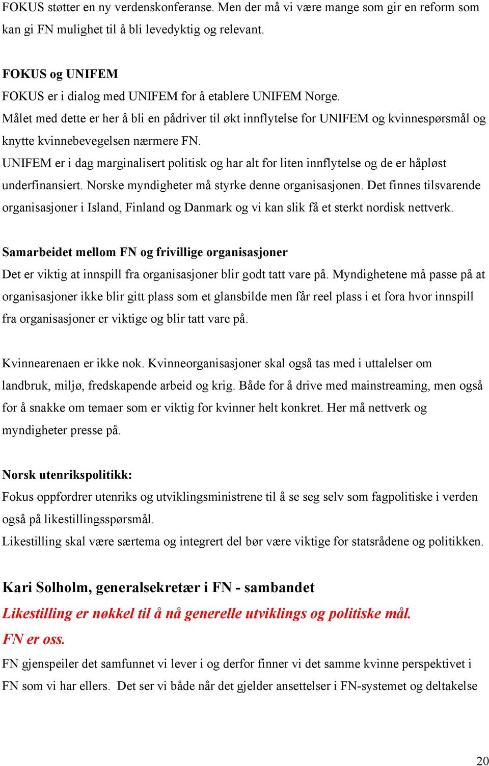 Målet med dette er her å bli en pådriver til økt innflytelse for UNIFEM og kvinnespørsmål og knytte kvinnebevegelsen nærmere FN.