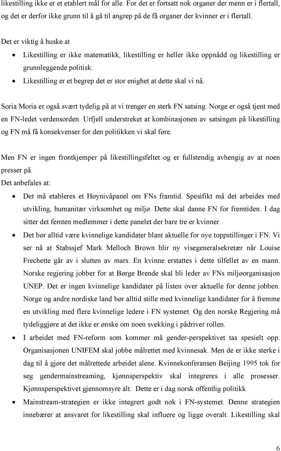 Likestilling er et begrep det er stor enighet at dette skal vi nå. Soria Moria er også svært tydelig på at vi trenger en sterk FN satsing. Norge er også tjent med en FN-ledet verdensorden.