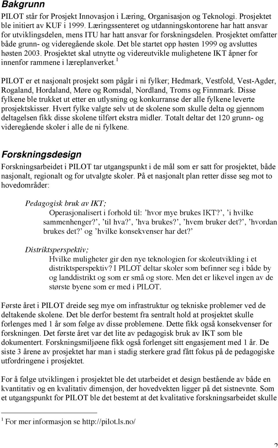 Det ble startet opp høsten 1999 og avsluttes høsten 2003. Prosjektet skal utnytte og videreutvikle mulighetene IKT åpner for innenfor rammene i læreplanverket.