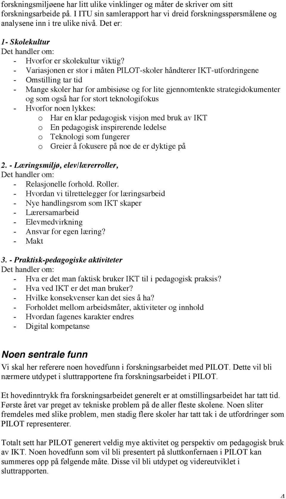 - Variasjonen er stor i måten PILOT-skoler håndterer IKT-utfordringene - Omstilling tar tid - Mange skoler har for ambisiøse og for lite gjennomtenkte strategidokumenter og som også har for stort