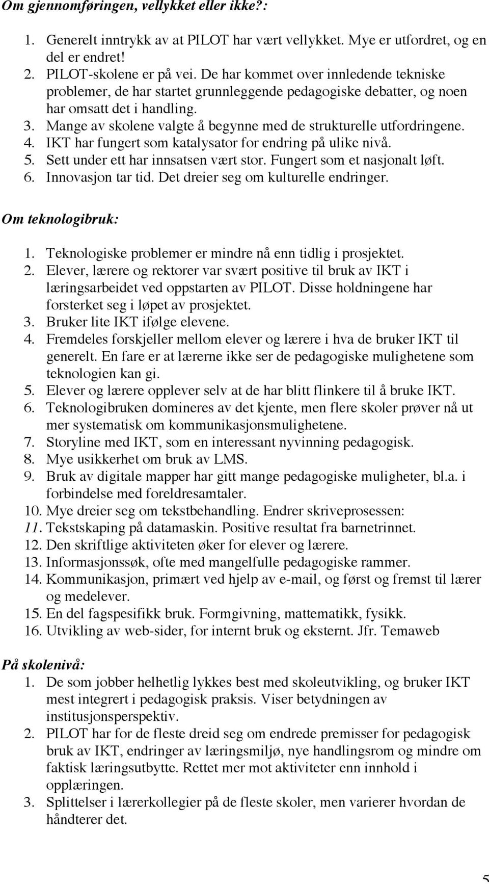 Mange av skolene valgte å begynne med de strukturelle utfordringene. 4. IKT har fungert som katalysator for endring på ulike nivå. 5. Sett under ett har innsatsen vært stor.