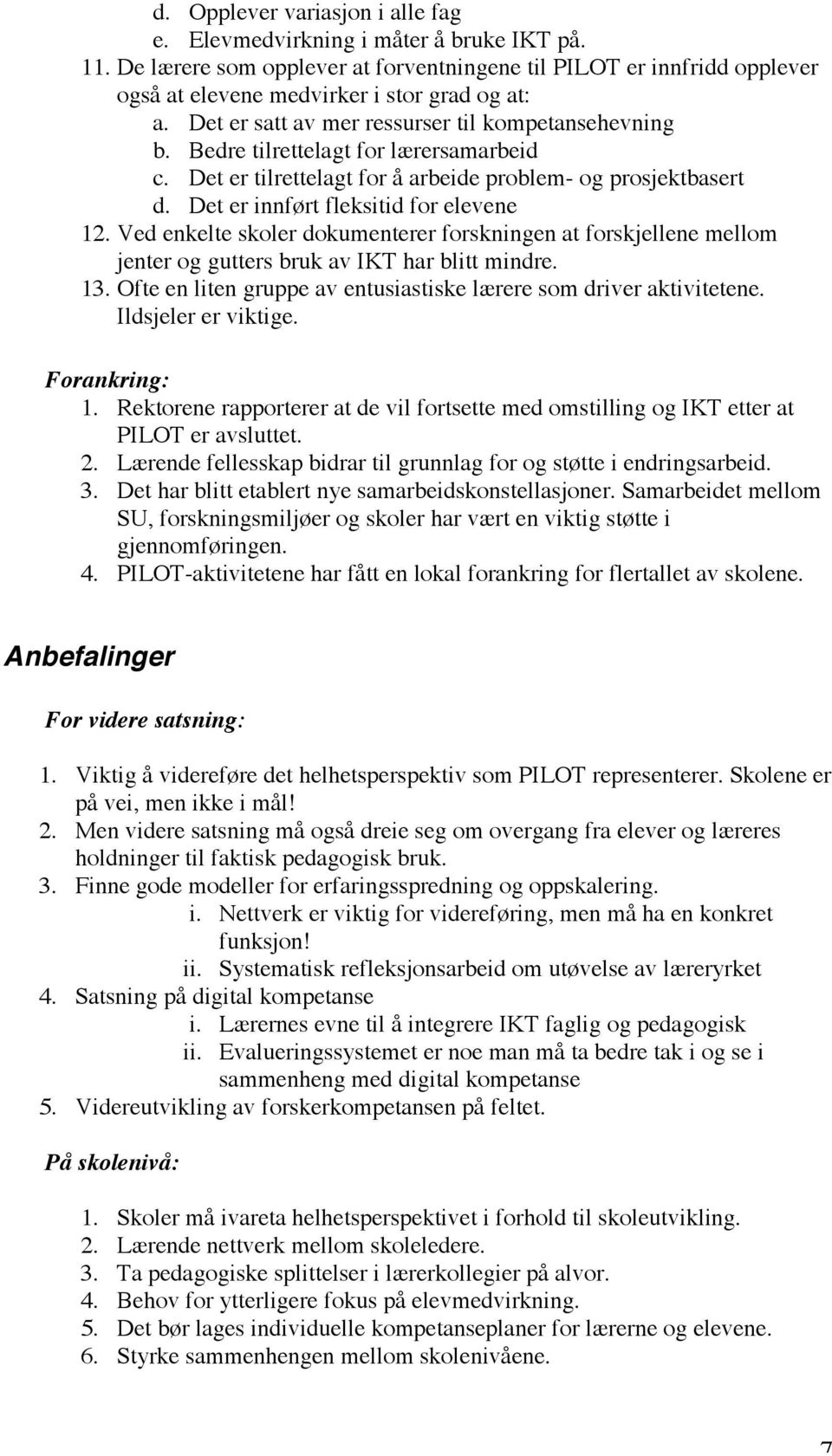 Ved enkelte skoler dokumenterer forskningen at forskjellene mellom jenter og gutters bruk av IKT har blitt mindre. 13. Ofte en liten gruppe av entusiastiske lærere som driver aktivitetene.