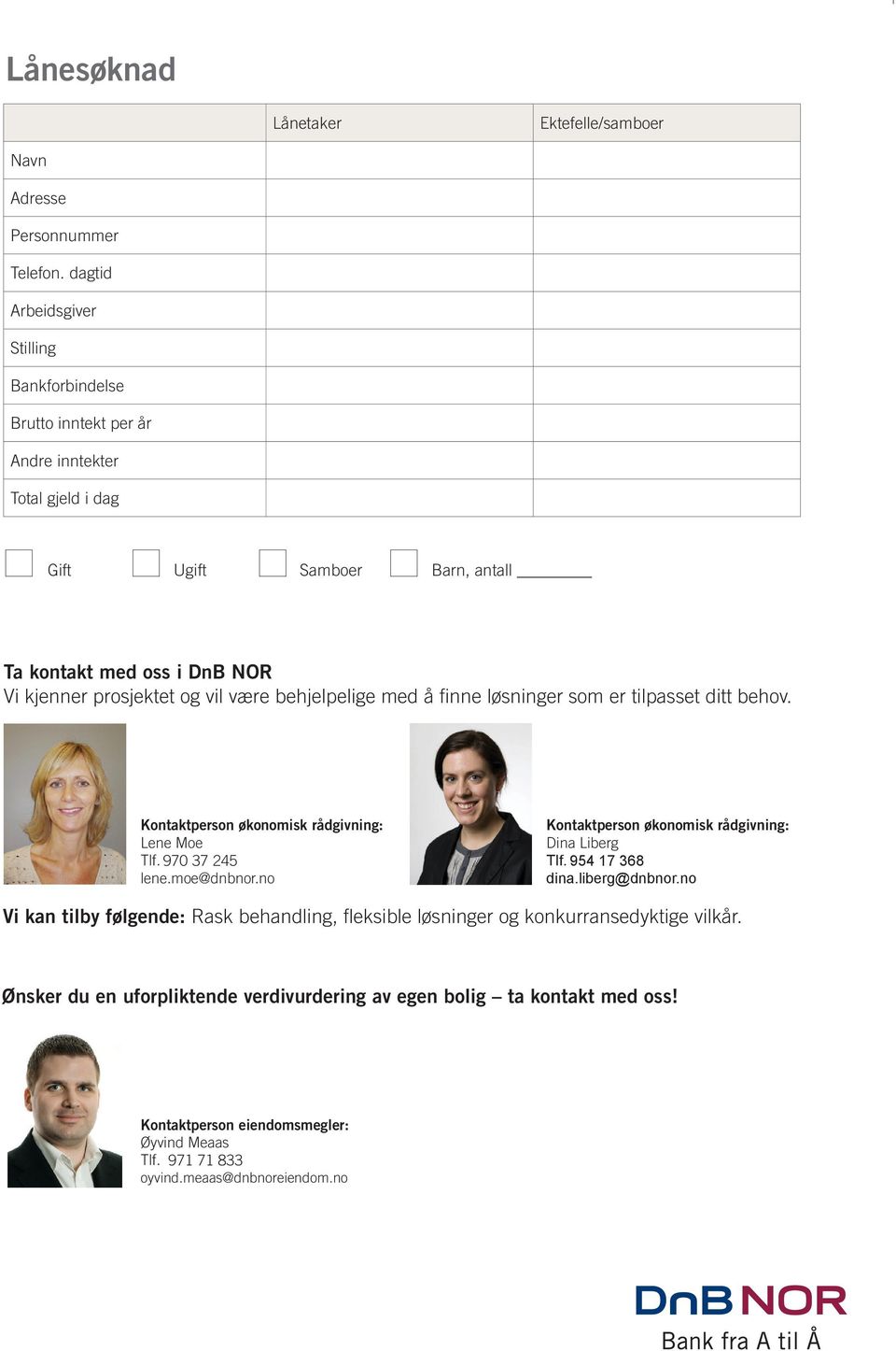 vil være behjelpelige med å finne løsninger som er tilpasset ditt behov. Kontaktperson økonomisk rådgivning: Lene Moe Tlf. 970 37 245 lene.moe@dnbnor.