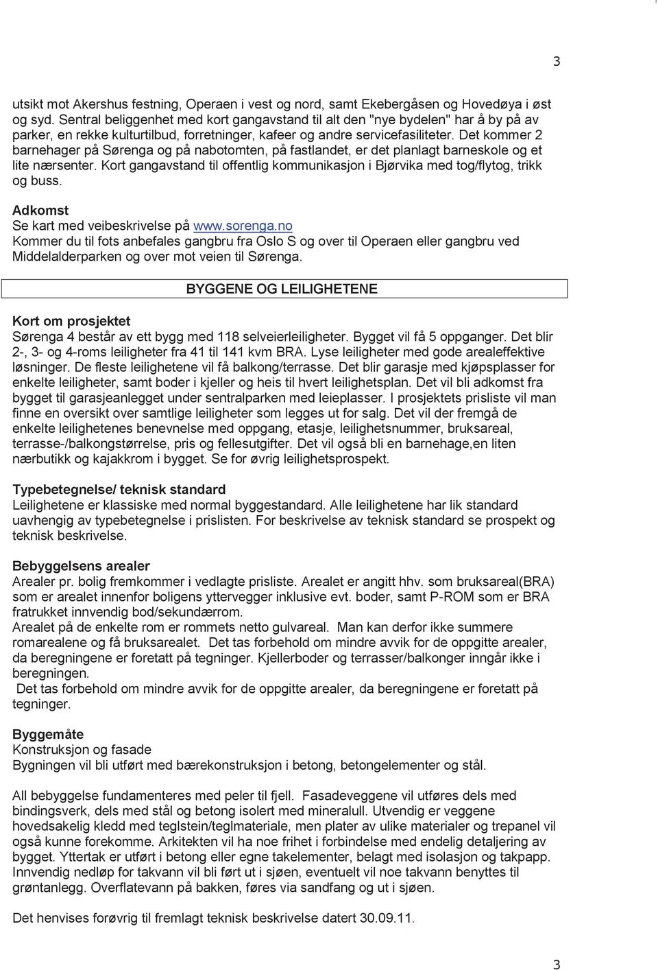 Det kommer 2 barnehager på Sørenga og på nabotomten, på fastlandet, er det planlagt barneskole og et lite nærsenter.