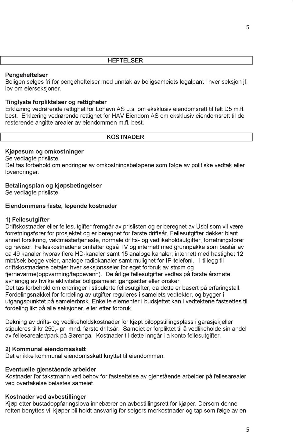 Erklæring vedrørende rettighet for HAV Eiendom AS om eksklusiv eiendomsrett til de resterende angitte arealer av eiendommen m.fl. best. KOSTNADER Kjøpesum og omkostninger Se vedlagte prisliste.