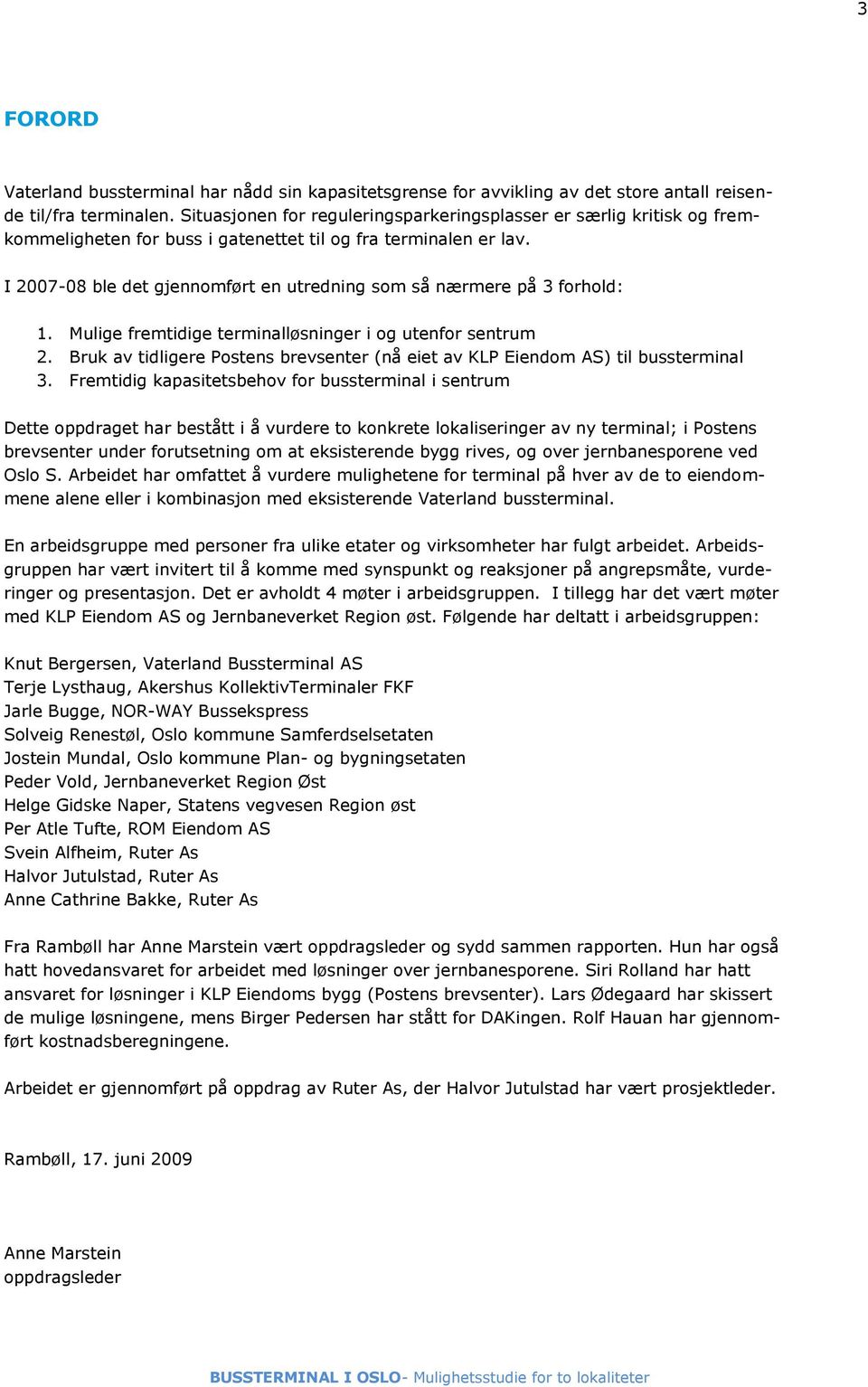 I 2007-08 ble det gjennomført en utredning som så nærmere på 3 forhold: 1. Mulige fremtidige terminalløsninger i og utenfor sentrum 2.