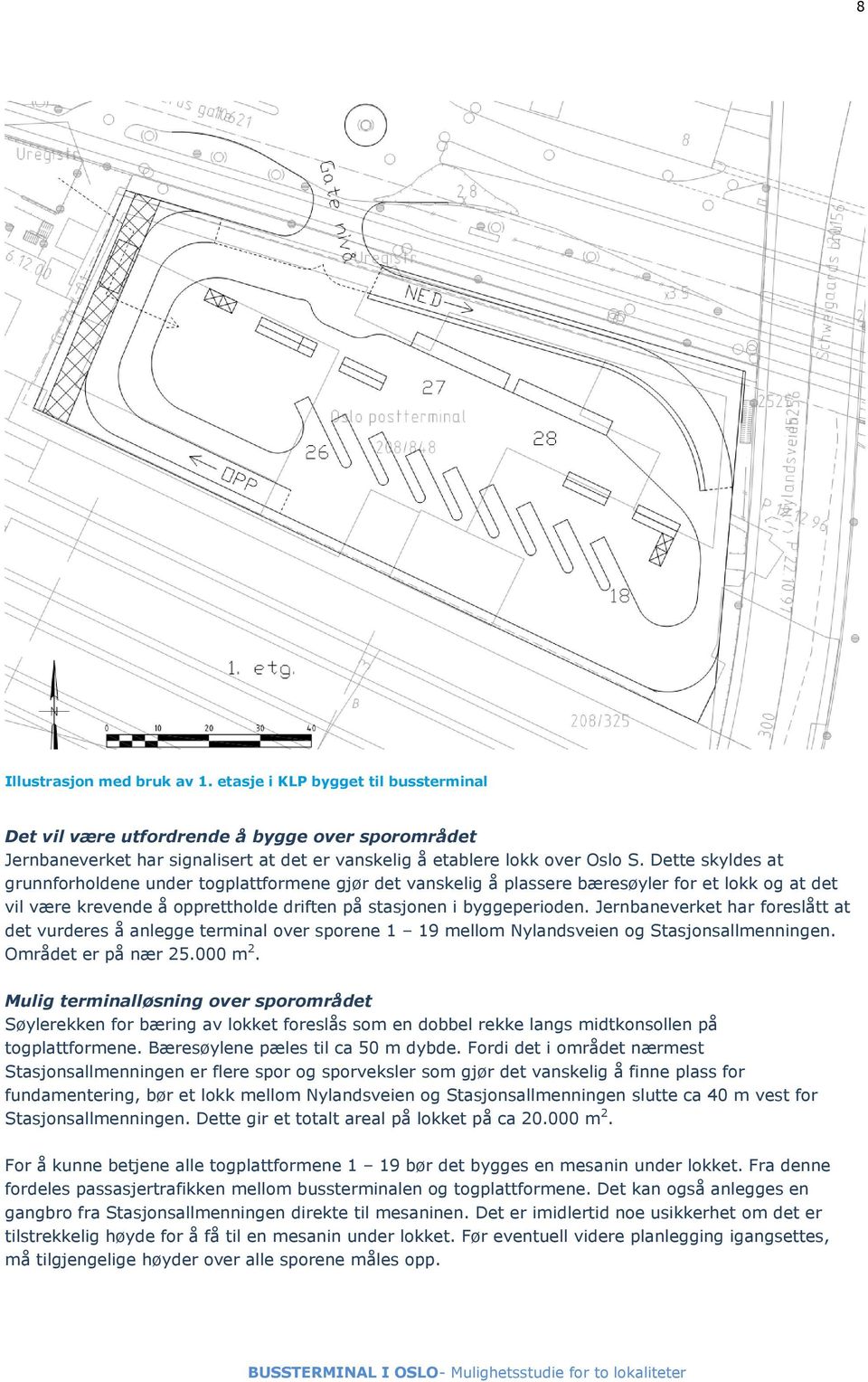 Jernbaneverket har foreslått at det vurderes å anlegge terminal over sporene 1 19 mellom Nylandsveien og Stasjonsallmenningen. Området er på nær 25.000 m 2.