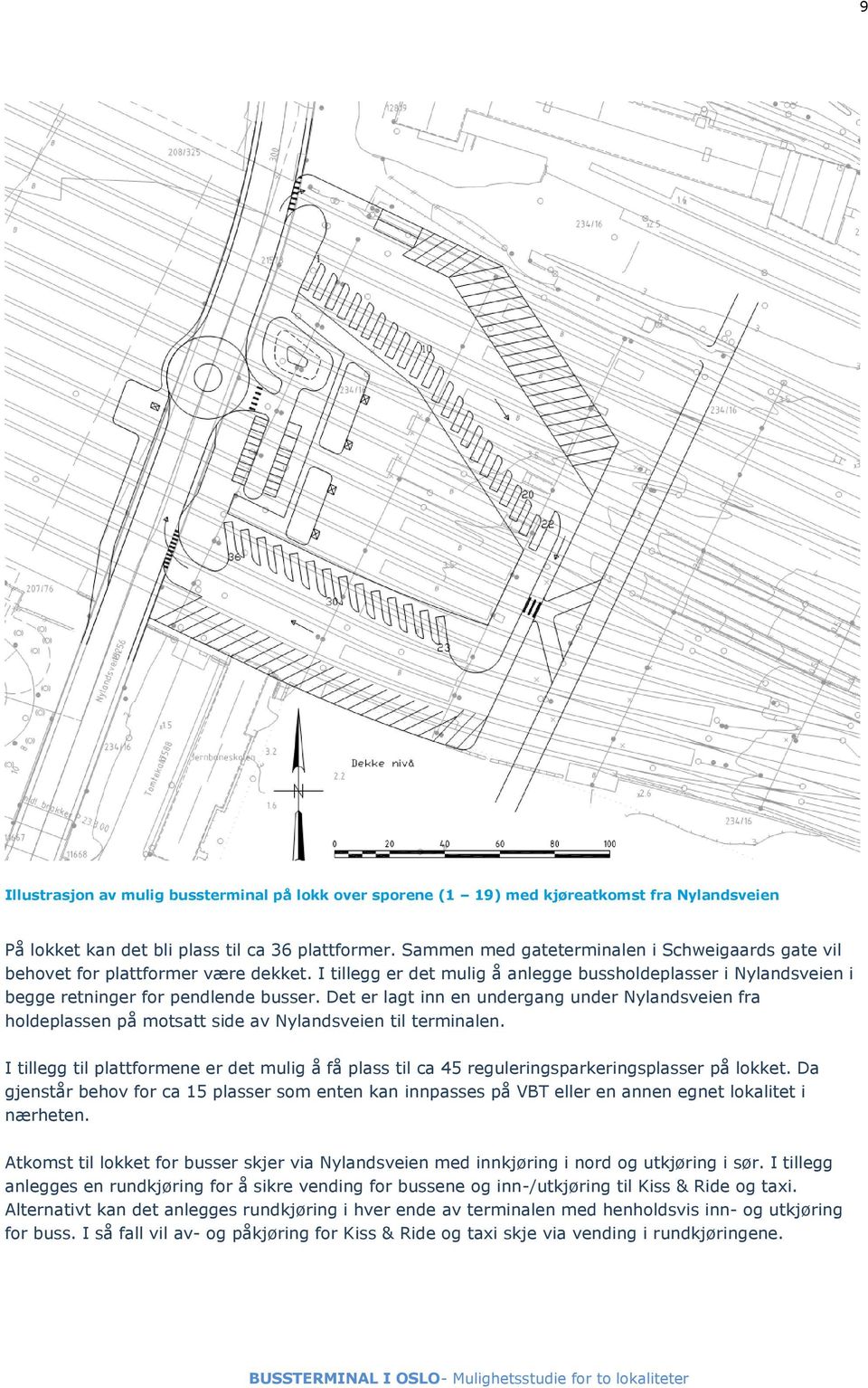 Det er lagt inn en undergang under Nylandsveien fra holdeplassen på motsatt side av Nylandsveien til terminalen.