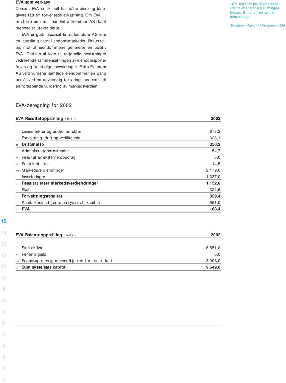 Dette skal lede til rasjonelle beslutninger vedrørende sammensetningen av eiendomsporteføljen og fremtidige investeringer.