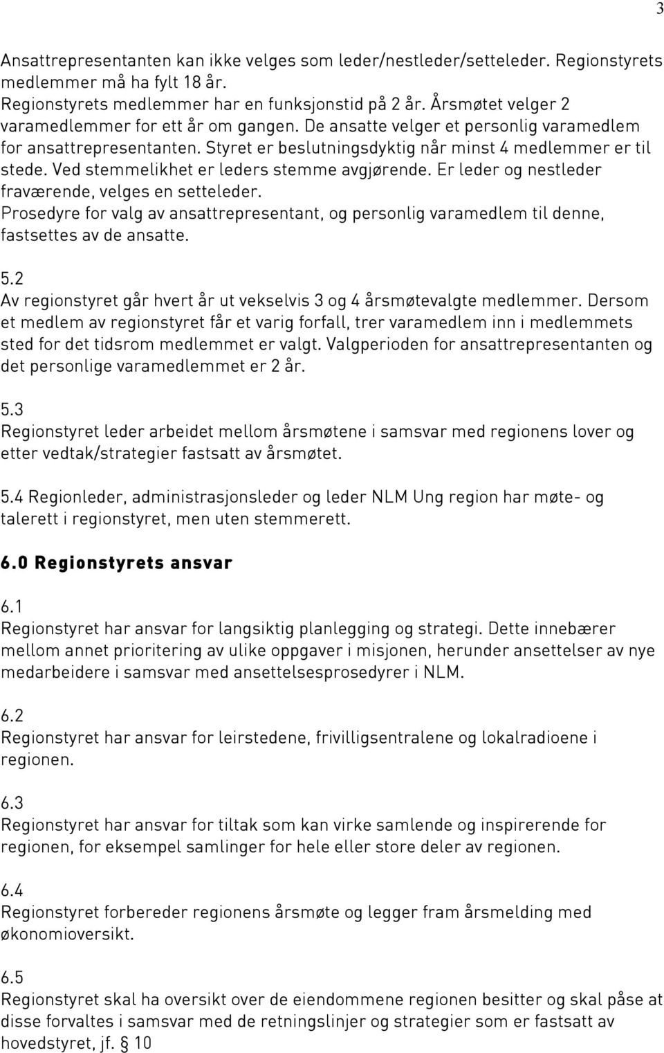 Ved stemmelikhet er leders stemme avgjørende. Er leder og nestleder fraværende, velges en setteleder.