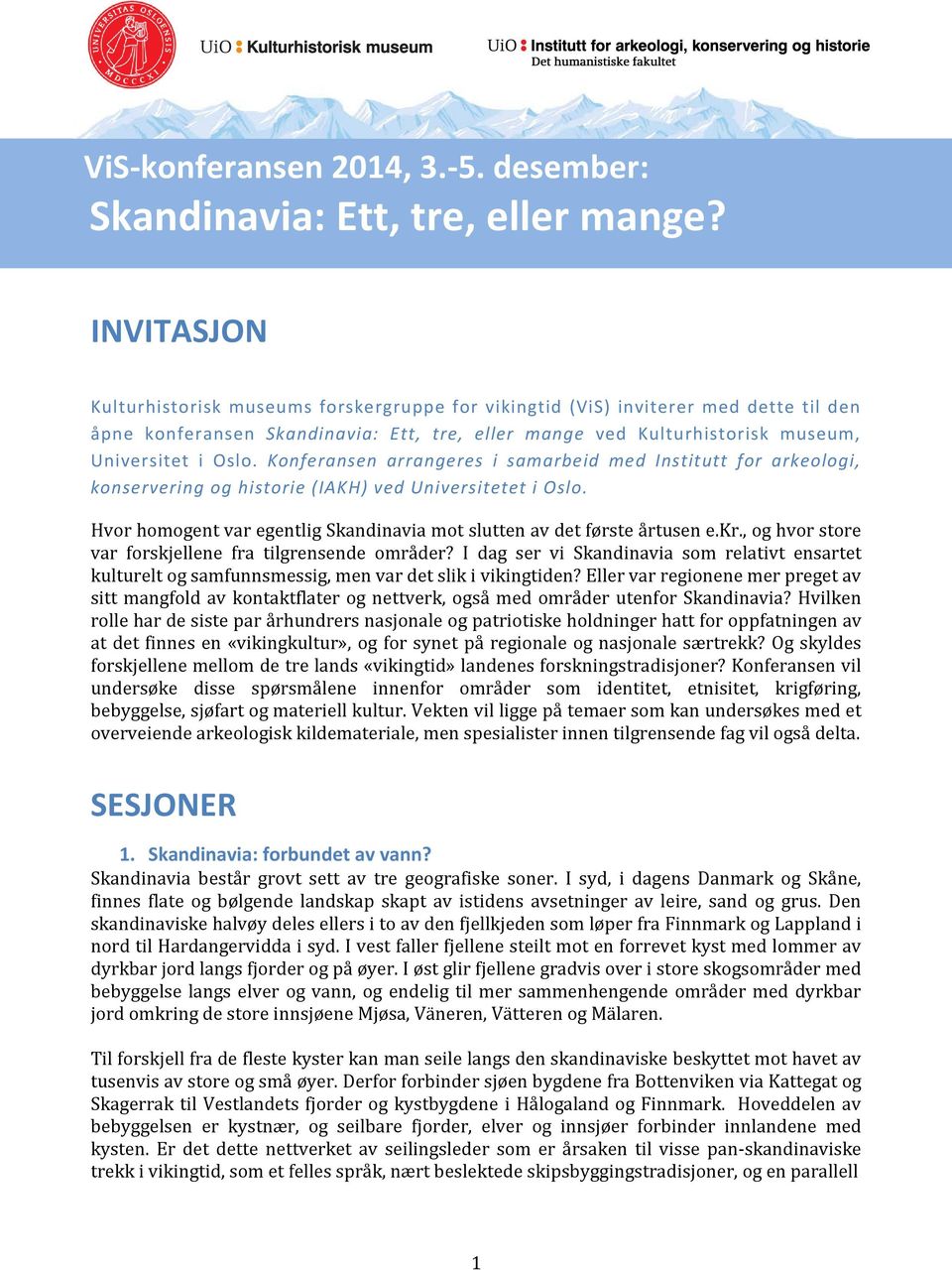 Konferansen arrangeres i samarbeid med Institutt for arkeologi, konservering og historie (IAKH) ved Universitetet i Oslo. Hvor homogent var egentlig Skandinavia mot slutten av det første årtusen e.kr.