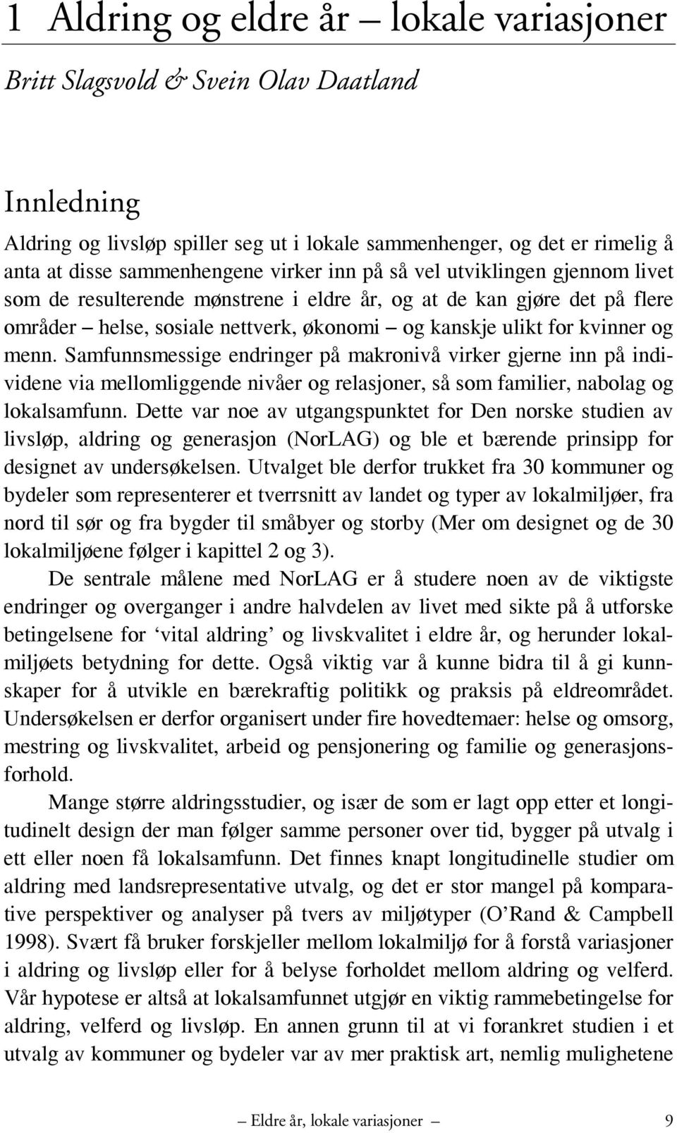 Samfunnsmessige endringer på makronivå virker gjerne inn på individene via mellomliggende nivåer og relasjoner, så som familier, nabolag og lokalsamfunn.