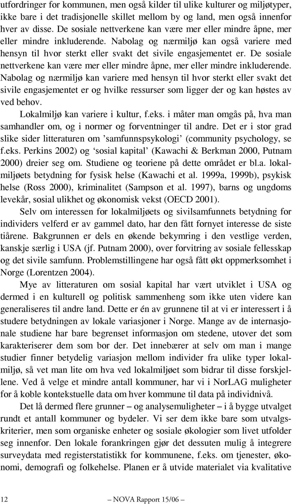 De sosiale nettverkene kan være mer eller mindre åpne, mer eller mindre inkluderende.