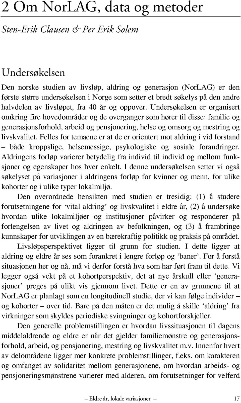 Undersøkelsen er organisert omkring fire hovedområder og de overganger som hører til disse: familie og generasjonsforhold, arbeid og pensjonering, helse og omsorg og mestring og livskvalitet.