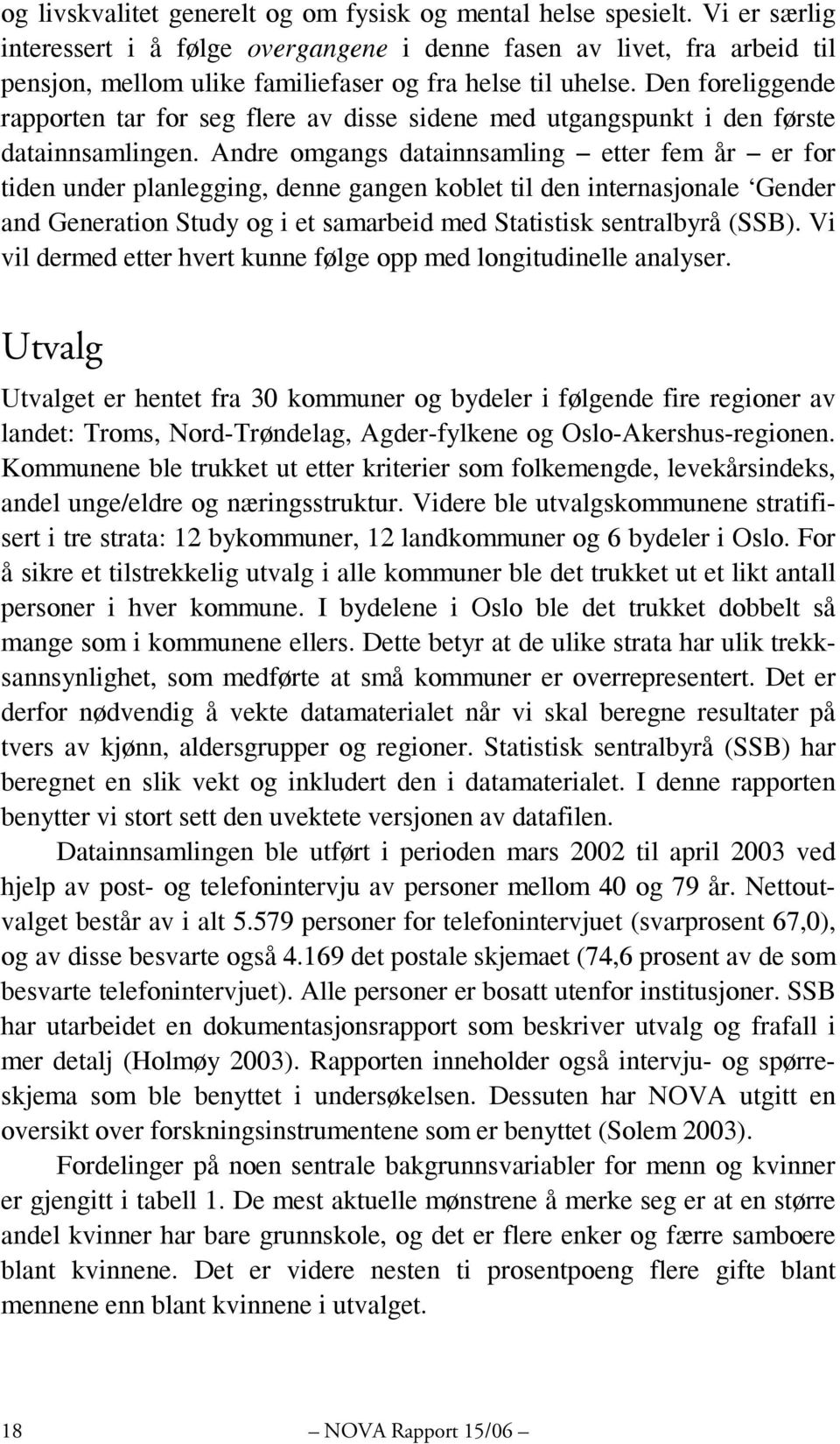 Den foreliggende rapporten tar for seg flere av disse sidene med utgangspunkt i den første datainnsamlingen.