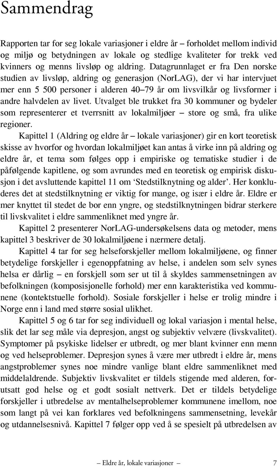 livet. Utvalget ble trukket fra 30 kommuner og bydeler som representerer et tverrsnitt av lokalmiljøer store og små, fra ulike regioner.