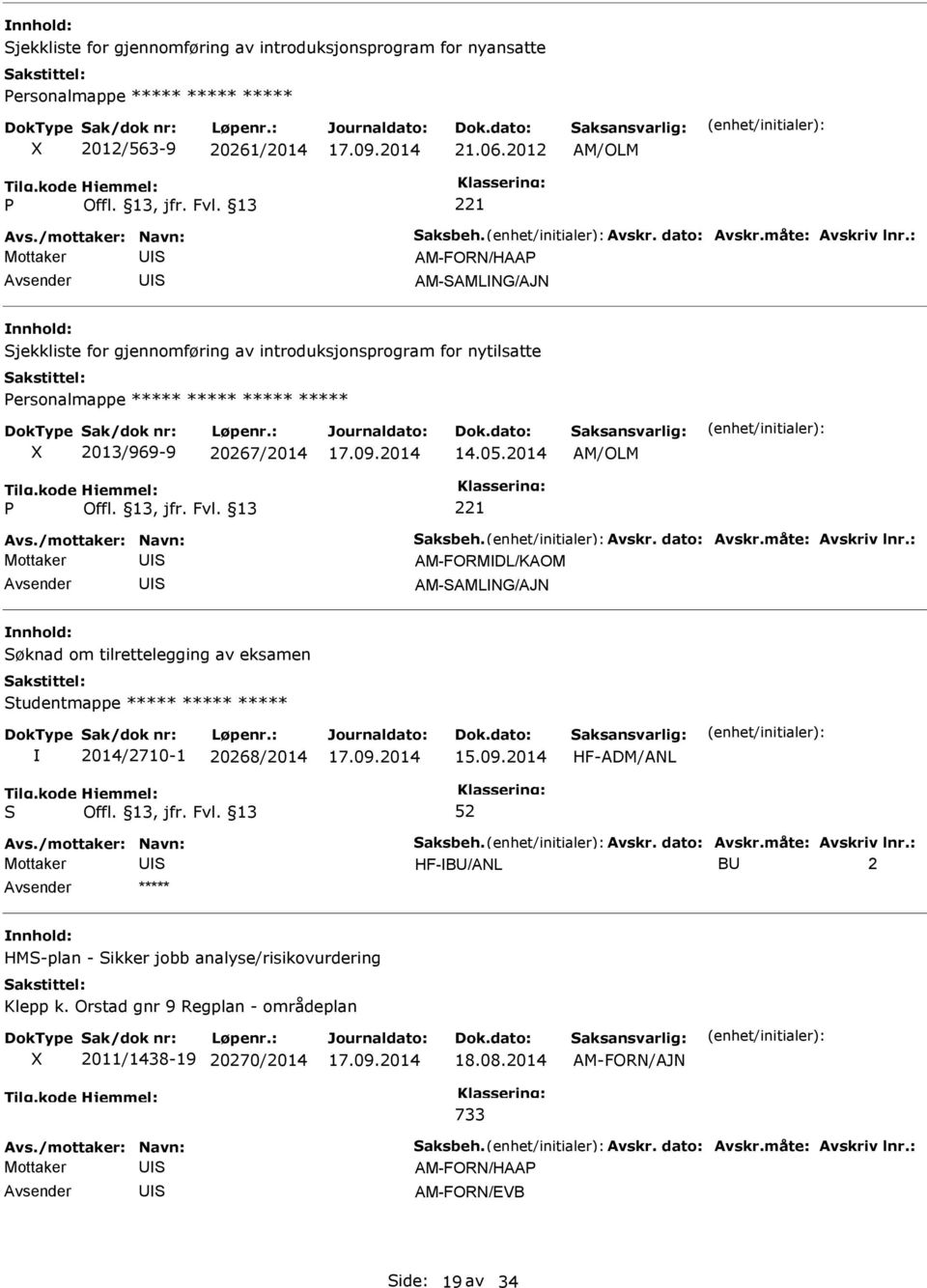 20267/2014 14.05.2014 AM/OLM 221 AM-FORMDL/KAOM AM-AMLNG/AJN øknad om tilrettelegging av eksamen tudentmappe ***** ***** ***** 2014/2710-1 20268/2014 15.09.