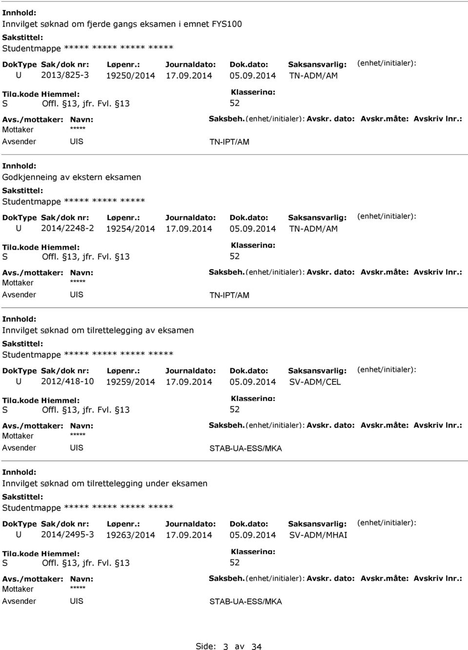 2014 TN-ADM/AM TN-T/AM nnvilget søknad om tilrettelegging av eksamen tudentmappe ***** ***** ***** ***** 2012/418-10 19259/2014 05.09.