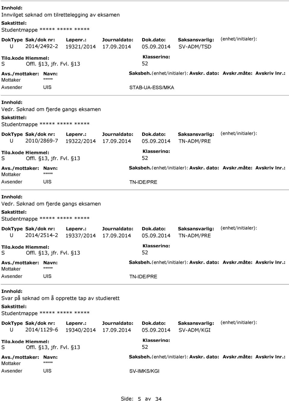 2014 TN-ADM/RE TN-DE/RE Vedr. øknad om fjerde gangs eksamen tudentmappe ***** ***** ***** 2014/2514-2 19337/2014 05.09.