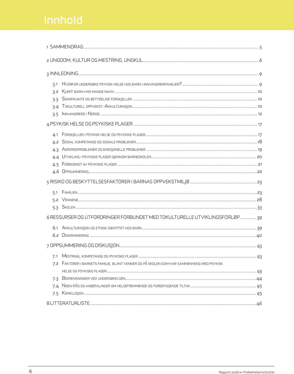 .. 12 4 Psykisk helse og psykiske plager... 17 4.1 Fo r s k j e l l e r i p s y k i s k h e l s e o g p s y k i s k e p l a g e r... 17 4.2 So s i a l ko m p e ta n s e o g s o s i a l e p r o b l e m e r.